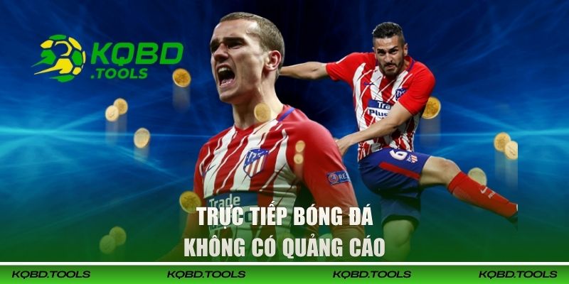 Theo dõi trực tiếp bóng đá full HD không có quảng cáo