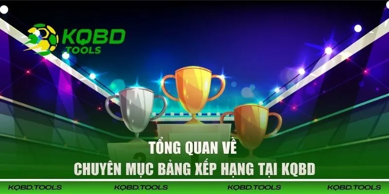 Tổng quan về chuyên mục bảng xếp hạng tại KQBD