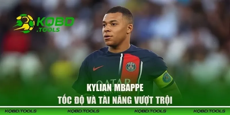 Kylian Mbappe - Tốc độ và tài năng vượt trội