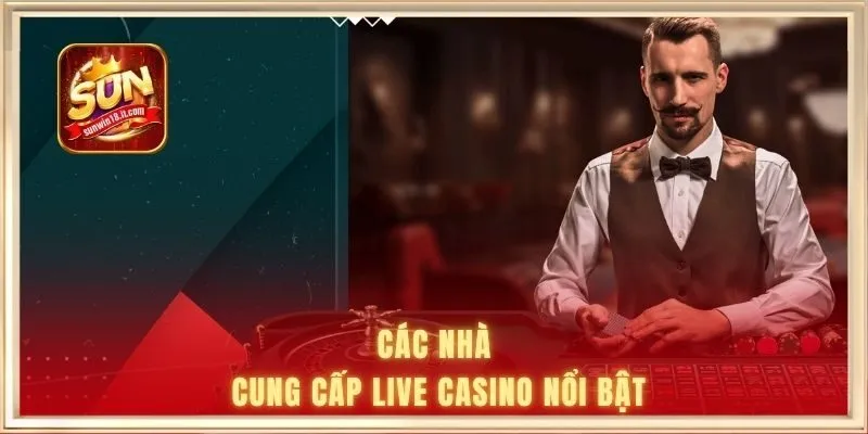 Các Nhà Cung Cấp Live Casino Uy Tín Hàng Đầu Thị Trường 2 Các nhà cung cấp live casino nổi bật