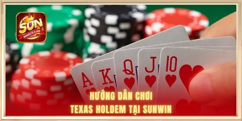 Texas Poker Sunwin | Sân Chơi Đổi Thưởng Đầy Hấp Dẫn 2 Hướng dẫn chơi Texas Holdem tại Sunwin