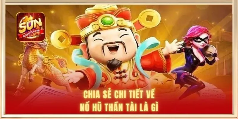 Nổ Hũ Thần Tài Là Gì? Thông Tin Cần Nắm Khi Chơi Game 1 Chia sẻ chi tiết về Nổ Hũ Thần Tài là gì