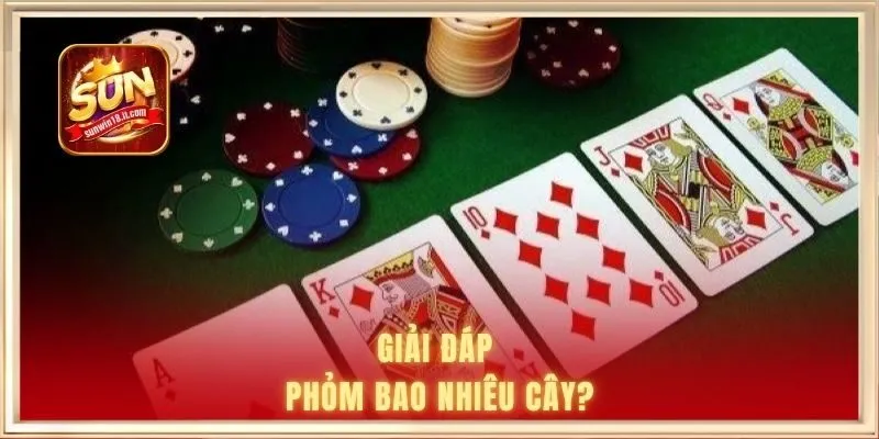 Phỏm Bao Nhiêu Cây? Cập Nhật Luật Chơi Chi Tiết Tại SUNWIN 1 Giải đáp Phỏm bao nhiêu cây?