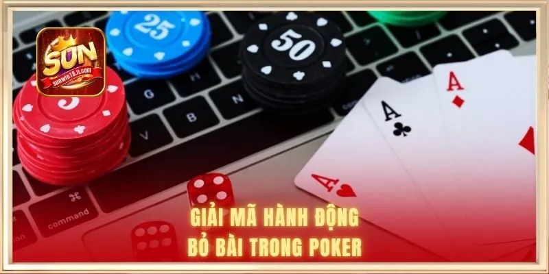 Giải mã hành động bỏ bài trong Poker