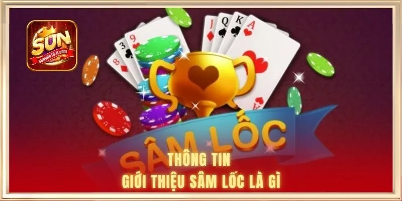 Sâm Lốc Là Gì - Luật Chơi Và Cách Chinh Phục Hiệu Quả 1 Thông tin giới thiệu sâm lốc là gì