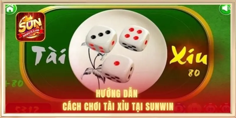 Cách Chơi Tài Xỉu SUNWIN | Làm Chủ Cuộc Chơi Nhanh 1 Hướng dẫn cách chơi tài xỉu tại SUNWIN