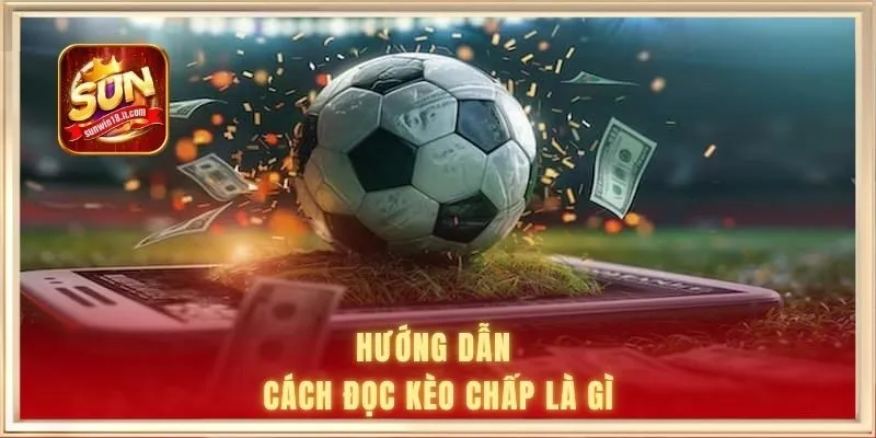 Kèo Chấp Là Gì - Hiểu Đúng Và Áp Dụng Hiệu Quả Khi Cược 2 Hướng dẫn cách đọc kèo chấp là gì