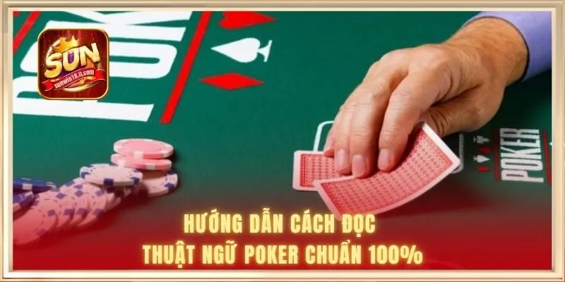 Hướng dẫn cách đọc thuật ngữ Poker chuẩn 100%