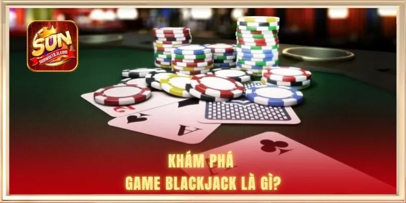 Khám phá game Blackjack là gì?