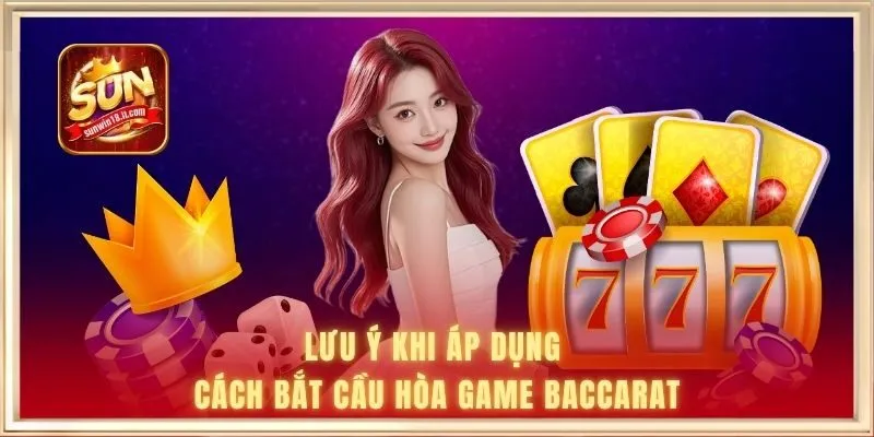 Lưu ý khi áp dụng cách bắt cầu hòa game baccarat