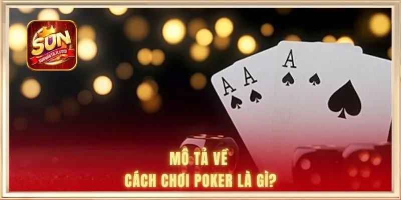 Mô tả về cách chơi Poker là gì?