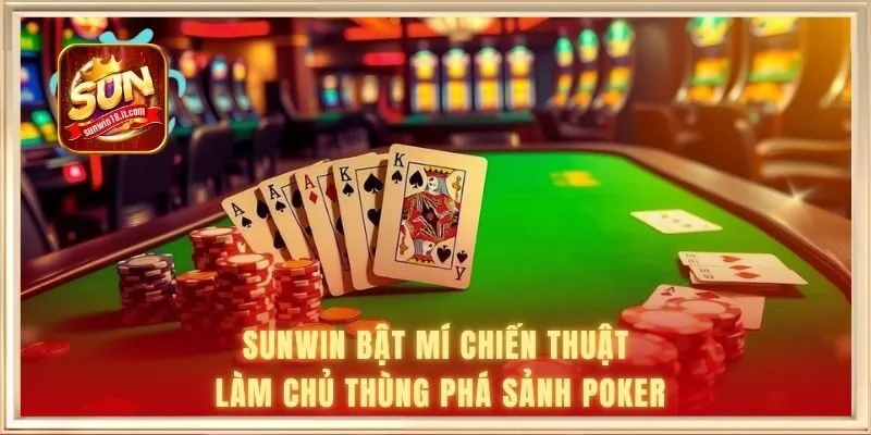 SUNWIN bật mí chiến thuật làm chủ thùng phá sảnh Poker