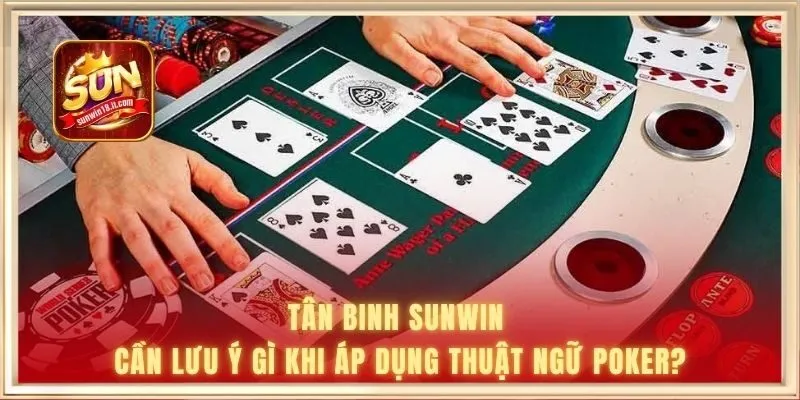 Tân binh SUNWIN cần lưu ý gì khi áp dụng thuật ngữ Poker?