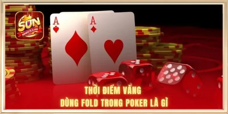 Thời điểm vàng dùng Fold trong Poker là gì