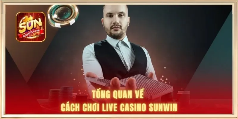 Cách Chơi Live Casino SUNWIN Chi Tiết Từ A-Z Cho Người Mới 1 Tổng quan về cách chơi live casino SUNWIN