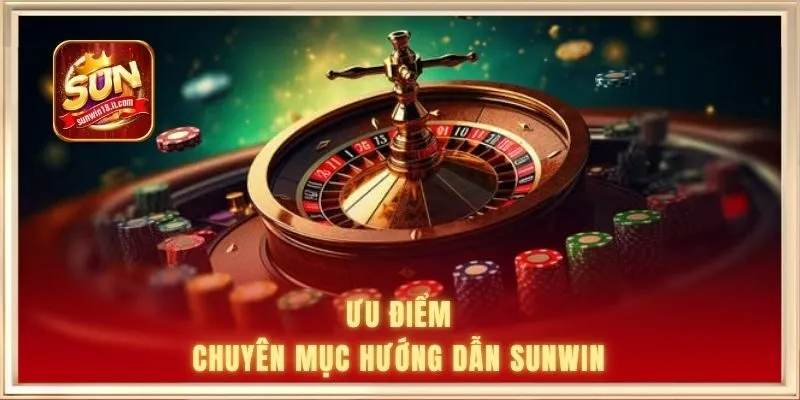 Ưu điểm chuyên mục hướng dẫn SUNWIN đem lại